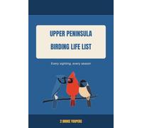 Upper Peninsula Birding Life List: A Michigan U.P. Bird Watching Logbook for Sightings, Species, Locations, Seasons, and Field Notes