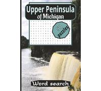 Upper Peninsula of Michigan Word Search: A Puzzle Journey Through Michigan’s Upper Peninsula Counties, Towns, Waterfalls, Food and Culture 100-pages 6X9
