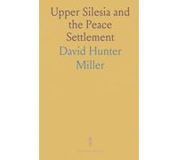 Upper Silesia and the Peace Settlement: How the Fourteen Points, plebiscites, and the Versailles treaty shaped a border dispute