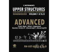Upper Structures: Advanced Volume 1 G to O (C Instruments): Over Complete Jazz Standards Progressions Reharmonized: 302 (Jazz Standards w/Upper Structures)