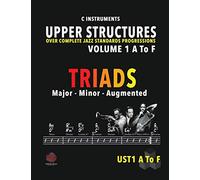 Upper Structures: Triads Volume 1 A to F (C Instruments): Over Complete Jazz Standards Progressions (Jazz Standards w/Upper Structures)