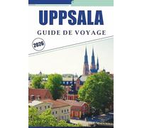 UPPSALA GUIDE DE VOYAGE 2026: Explorez la ville historique de Suède, ses attractions, ses aventures en plein air, la vie nocturne, la street food, la ... festivals et les expériences inoubliables.