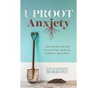 Uproot Anxiety: How to Remove the Root Causes of Your Anxiety & Cultivate a Life of Peace
