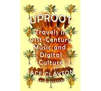 Uproot: Travels in 21st-Century Music and Digital Culture