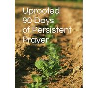 Uprooted: 90 Days of Persistent Prayer