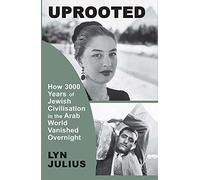 Uprooted: How 3000 Years of Jewish Civilization in the Arab World Vanished Overnight