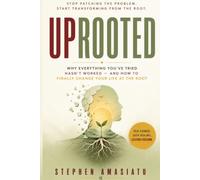 UPROOTED: Why Everything You've Tried Hasn't Worked - and How to Finally Change Your Life at the Root