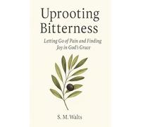 Uprooting Bitterness: Letting Go of Pain and Finding Joy in God’s Grace