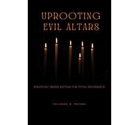 Uprooting Evil Altars: Strategic battle prayers for total deliverance