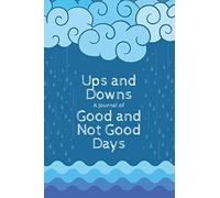 Ups and Downs A Journal of Good and Not Good Days: Daily Mood Tracking Journal Improve Your Mental Health and Feel Better