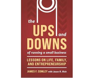 Ups and Downs of Owning and Running a Small Business: Lessons from a Lifetime of Lifting People, Business, and Community Up