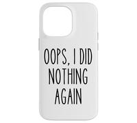 Ups, I Did Nothing Again Funny Lazy Humor Procrastinator Carcasa para iPhone 14 Pro MAX