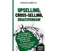 Upselling, Cross-Selling, Zusatzverkauf - 36 Strategien für Vertrieb und Marketing, um ohne Akquise mehr zu verkaufen: Der Leitfaden für Verkäufer, ... im Verkauf: 7 (Business auf den Punkt)