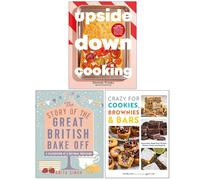 Upside Down Cooking, The Story of The Great British Bake Off & Crazy For Cookies Brownies & Bars 3 Books Collection Set