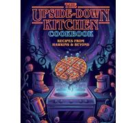 Upside Down Kitchen Cookbook: Fun Cooking Guide for Teens & Adults | Easy Beginner-Friendly Recipes: Foolproof Step-by-Step Cooking Techniques, Kitchen Confidence Builder