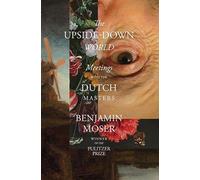 Upside-Down World: Meetings with the Dutch Masters