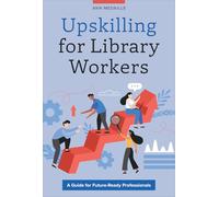 Upskilling for Library Workers: A Guide for Future-Ready Professionals