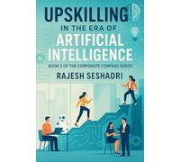 Upskilling in the Era of Artificial Intelligence: Book 2 of the Corporate Compass Series