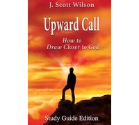Upward Call: How to Draw Closer to God