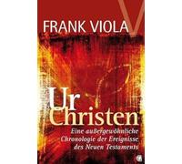 Ur- Christen: Eine außergewöhnliche Chronologie der Ereignisse des Neuen Testaments