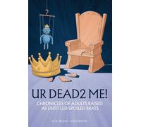 UR Dead2 Me!: Chronicles of Adults Raised As An Entitled Spoiled Brat