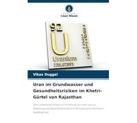 Uran im Grundwasser und Gesundheitsrisiken im Khetri-Gürtel von Rajasthan: Eine umfassende Studie zur Verteilung von Uran und zur Bewertung des ... in den Aquiferen des Khetri-Kupfergürtels