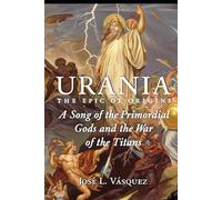 URANÍA: THE EPIC OF ORIGINS: A Song of the Primordial Gods and the War of the Titans