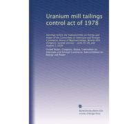 Uranium mill tailings control act of 1978: Hearings before the Subcommittee on Energy and Power of the Committee on Interstate and Foreign Commerce, ... session ... June 19, 20, and August 2, 1978