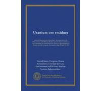 Uranium ore residues: potential hazards and disposition : hearings before the Procurement and Military Nuclear systems Subcommittee of the Committee ... Congress, first session, June 24 and 25, 1981