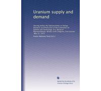 Uranium supply and demand: Hearing before the Subcommittee on Energy Research and Production of the Committee on Science and Technology, U.S. House of ... Congress, first session, May 31, 1979