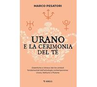 Urano e la cerimonia del tè. Dialettiche e intrecci dei tre simboli fondamentali dell'astrologia contemporanea: Urano, Nettuno e Plutone (Mimesis)