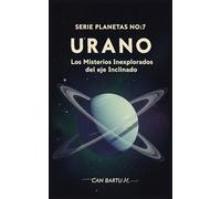 Urano: Los Misterios Inexplorados del eje Inclinado: 7 (Nueve Mundos, Una Estrella: El Legado Científico de un Sistema Planetario)