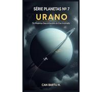 Urano: Os Mistérios Desconhecidos do Eixo Inclinado: 7 (Nine Worlds, One Star (Nove mundos, uma estrela): O Legado Científico de um Sistema Planetário)