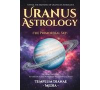 Uranus Astrology - the Primordial Sky: Unveil the Meaning of Uranus in Astrology, with Astro keys to unlock the power of your birth chart (Celestial Orbs)