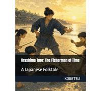 Urashima Taro: The Fisherman of Time: A Japanese Folktale: 2 (Kogetsu Japanese Tales)