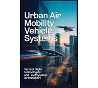 URBAN AIR MOBILITY VEHICLE SYSTEMS: vertical flight technologies and metropolitan air transport