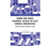 Urban and Rural Students’ Access to Elite Chinese Universities: Contextualising Bourdieu in China (Education and Society in China)
