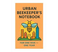 Urban Beekeeper’s Notebook: One Hive Log Book for City and Rooftop Apiaries: Beekeeping Tracking Journal and Beehive Inspection notebook and maintenance logbook for Beekeepers | Unban Farming Tracker:
