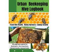 Urban Beekeeping Hive Logbook | Track Hive Health, Honey Harvest & Colony Growth: 120-page daily logbook for beekeepers - hive inspections, harvest records, seasonal notes