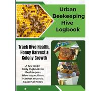 Urban Beekeeping Hive Logbook | Track Hive Health, Honey Harvest & Colony Growth: Subtitle: A 120-page daily logbook for beekeepers - hive inspections, harvest records, seasonal notes