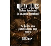 Urban Blues: The Great Migration and the Making of a Modern Sound (The Blues Atlas: A History in Sound and Shadow)