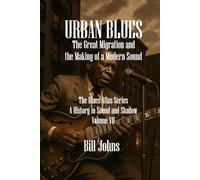 Urban Blues: The Great Migration and the Making of a Modern Sound (The Blues Atlas: A History in Sound and Shadow)