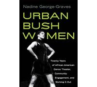 Urban Bush Women: Twenty Years of African American Dance Theater, Community Engagement, and Working It Out (Studies in Dance History)