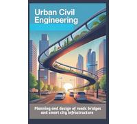 URBAN CIVIL ENGINEERING SYSTEMS: Planning and design of roads bridges and smart city infrastructure