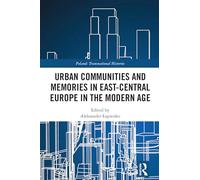 Urban Communities and Memories in East-Central Europe in the Modern Age (Poland: Transnational Histories)