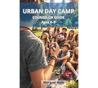 URBAN DAY CAMP COUNSELOR GUIDE: Practical Tools for First-Time and New Camp Leaders - ages 6-9