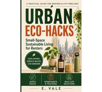 Urban Eco-Hacks. Small-Space Sustainable Living for Renters: A Practical Workbook with Eco Hacks, Trackers, Worksheets & a 30-Day Challenge. Save Money, Reduce Waste & Go Greener Without Renovating