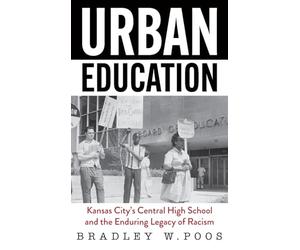 Urban Education: Kansas City’s Central High School and the Enduring Legacy of Racism
