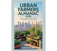 Urban Farmers Almanac 2026: A Seasonal Guide to Growing Food, Saving Space, and Thriving in the City