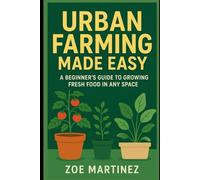 Urban Farming Made Easy: A Beginner’s Guide to Growing Fresh Food in Any Space